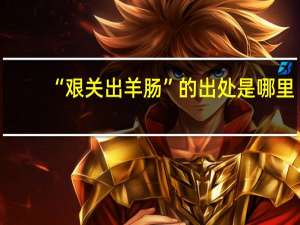 “艰关出羊肠”的出处是哪里