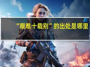 “艰难十载别”的出处是哪里