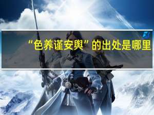 “色养谨安舆”的出处是哪里