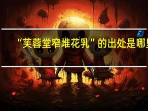 “芙蓉堂窄堆花乳”的出处是哪里