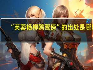 “芙蓉杨柳鸥鹭傍”的出处是哪里