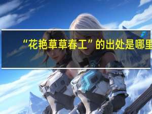 “花艳草草春工”的出处是哪里