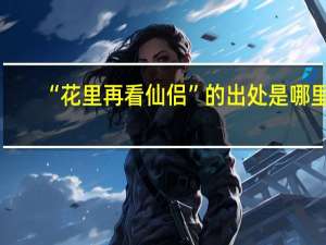 “花里再看仙侣”的出处是哪里