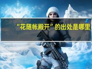 “花随帐殿开”的出处是哪里