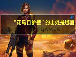“花鸟自参差”的出处是哪里