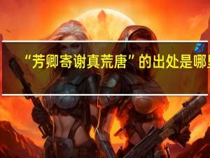 “芳卿寄谢真荒唐”的出处是哪里