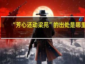 “芳心还动梁苑”的出处是哪里