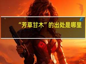 “芳草甘木”的出处是哪里