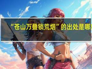 “苍山万叠锁荒烟”的出处是哪里