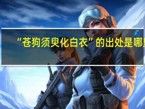 “苍狗须臾化白衣”的出处是哪里