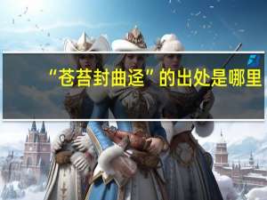 “苍苔封曲迳”的出处是哪里