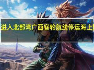 “苏拉”进入北部湾 广西客轮航线停运海上施工项目停工