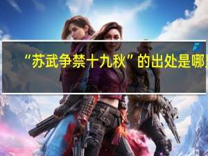 “苏武争禁十九秋”的出处是哪里