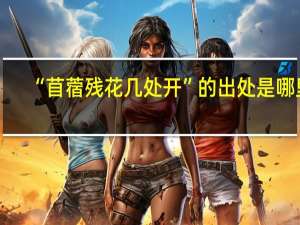“苜蓿残花几处开”的出处是哪里