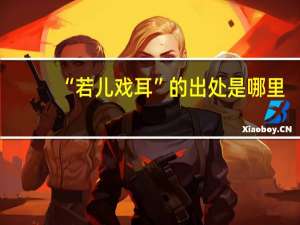 “若儿戏耳”的出处是哪里
