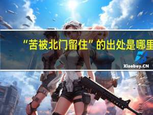 “苦被北门留住”的出处是哪里