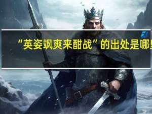 “英姿飒爽来酣战”的出处是哪里