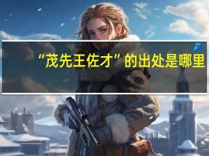 “茂先王佐才”的出处是哪里