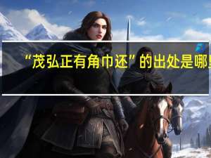 “茂弘正有角巾还”的出处是哪里