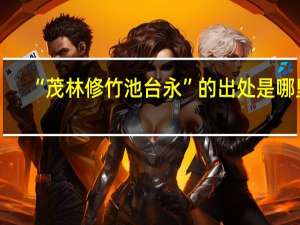 “茂林修竹池台永”的出处是哪里