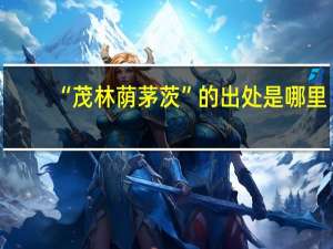 “茂林荫茅茨”的出处是哪里