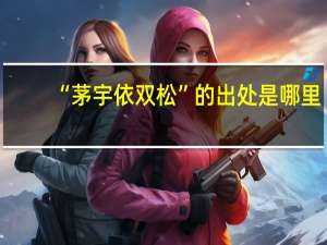 “茅宇依双松”的出处是哪里