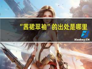 “茜裙翠袖”的出处是哪里