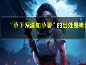 “草下深濠如草碧”的出处是哪里