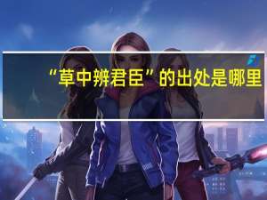 “草中辨君臣”的出处是哪里