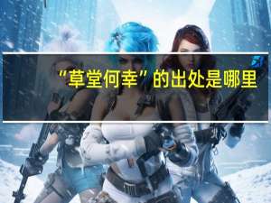 “草堂何幸”的出处是哪里