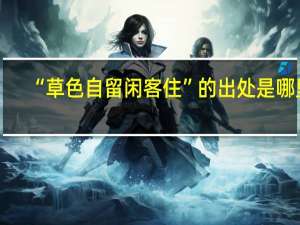 “草色自留闲客住”的出处是哪里
