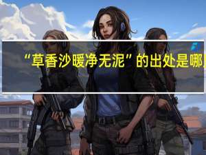 “草香沙暖净无泥”的出处是哪里