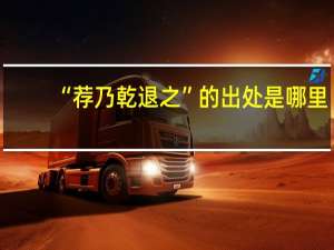 “荐乃乾退之”的出处是哪里