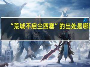 “荒城不启尘四塞”的出处是哪里
