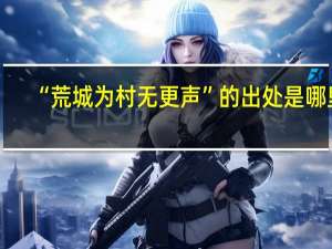 “荒城为村无更声”的出处是哪里