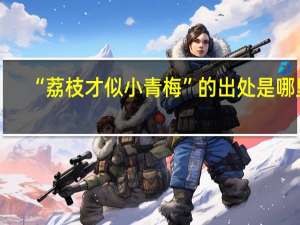 “荔枝才似小青梅”的出处是哪里