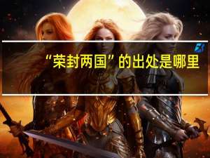 “荣封两国”的出处是哪里