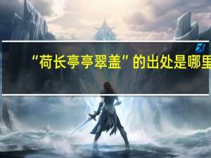 “荷长亭亭翠盖”的出处是哪里