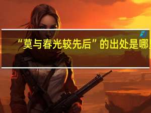 “莫与春光较先后”的出处是哪里
