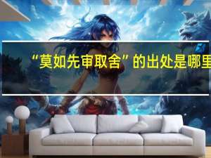 “莫如先审取舍”的出处是哪里