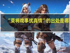 “莫将戏事扰真情”的出处是哪里