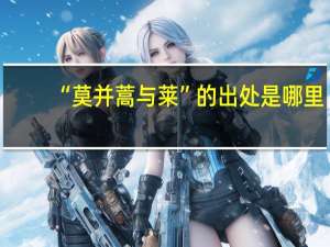 “莫并蒿与莱”的出处是哪里