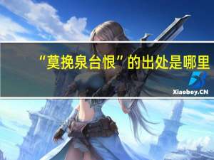 “莫挽泉台恨”的出处是哪里