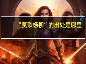 “莫歌杨柳”的出处是哪里
