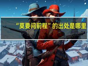 “莫要问前程”的出处是哪里