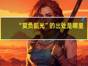 “莫负韶光”的出处是哪里