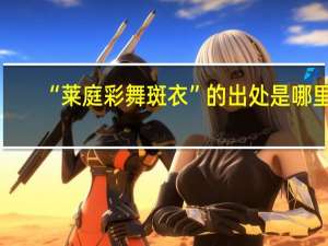 “莱庭彩舞斑衣”的出处是哪里