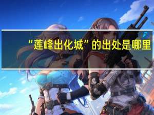 “莲峰出化城”的出处是哪里