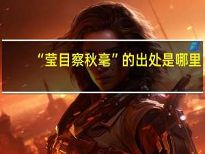 “莹目察秋毫”的出处是哪里