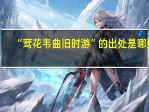 “莺花韦曲旧时游”的出处是哪里